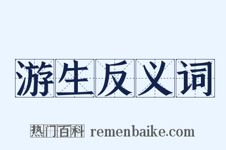 游生反义词是什么意思的图片